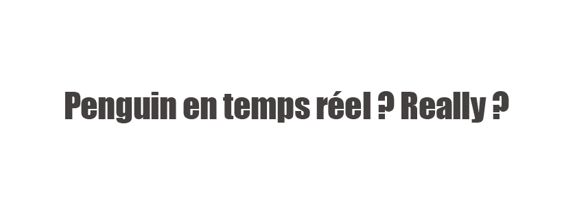 Penguin en temps réel, really ?