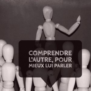 Comprendre l'autre pour mieux lui parler